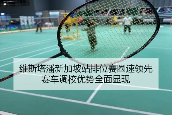 维斯塔潘新加坡站排位赛圈速领先 赛车调校优势全面显现